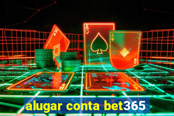 alugar conta bet365